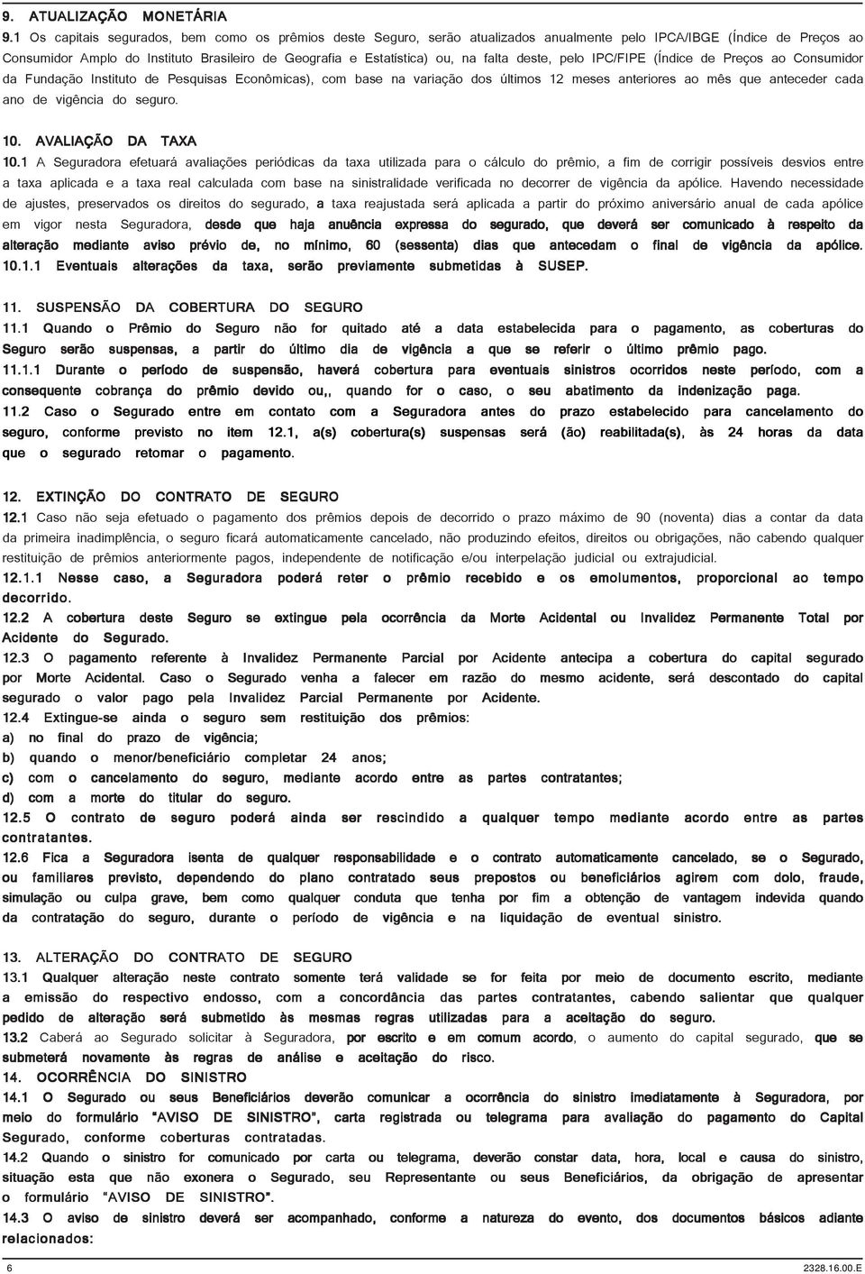 falta deste, pelo IPC/FIPE (Índice de Preços ao Consumidor da Fundação Instituto de Pesquisas Econômicas), com base na variação dos últimos 12 meses anteriores ao mês que anteceder cada ano de