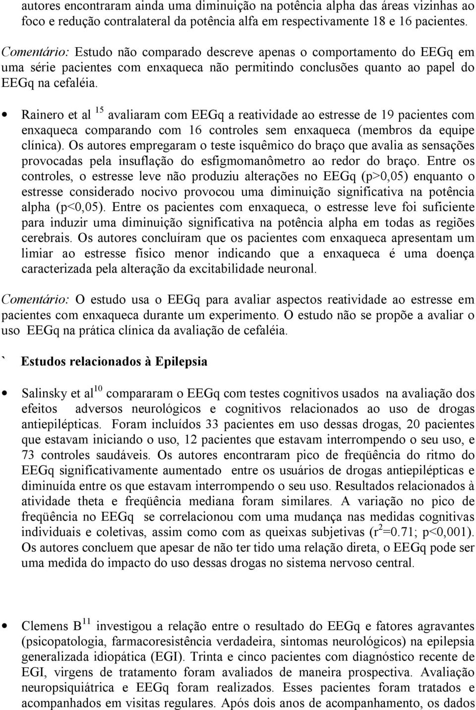 Rainero et al 15 avaliaram com EEGq a reatividade ao estresse de 19 pacientes com enxaqueca comparando com 16 controles sem enxaqueca (membros da equipe clínica).