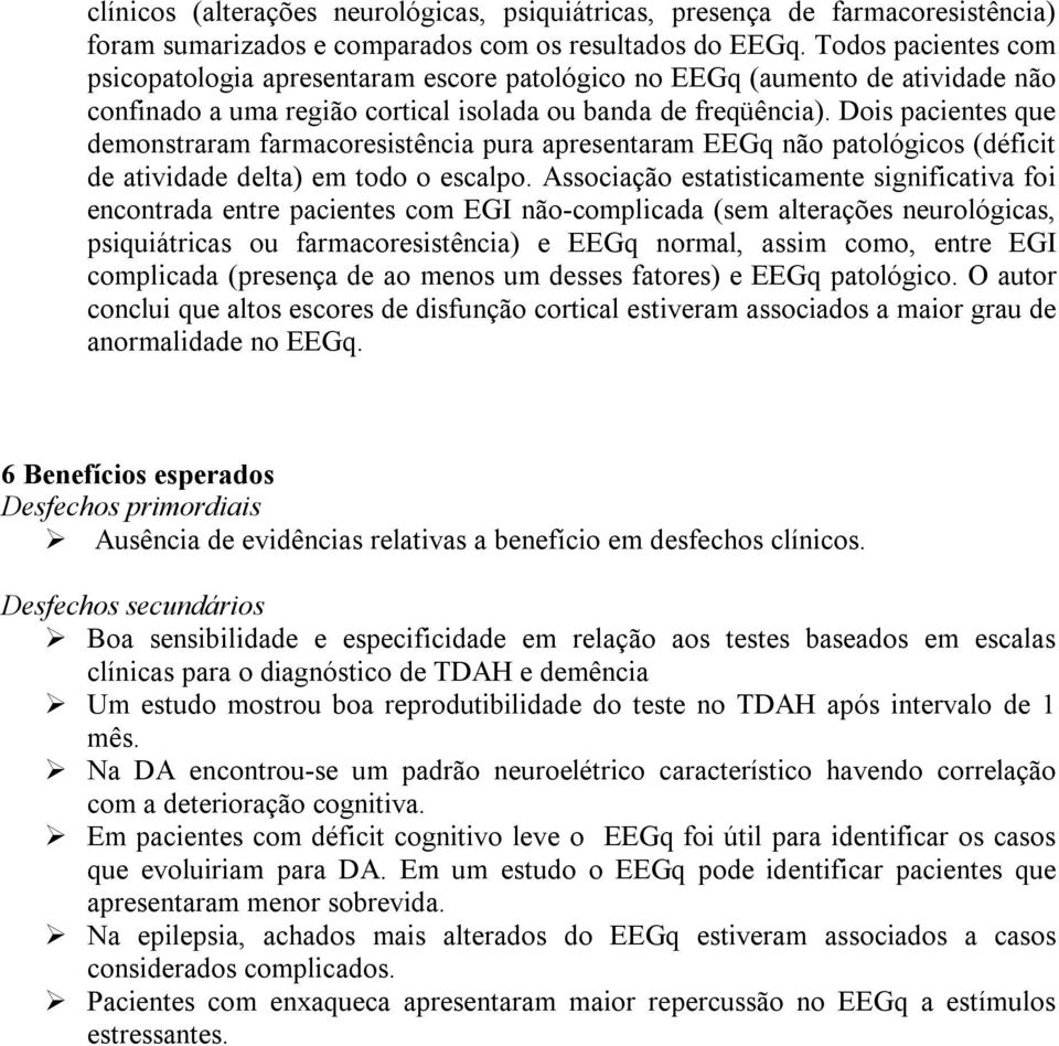 Dois pacientes que demonstraram farmacoresistência pura apresentaram EEGq não patológicos (déficit de atividade delta) em todo o escalpo.