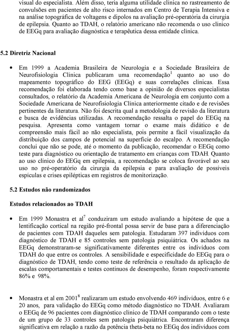 avaliação pré-operatória da cirurgia de epilepsia. Quanto ao TDAH, o relatório americano não recomenda o uso clínico de EEGq para avaliação diagnóstica e terapêutica dessa entidade clínica. 5.