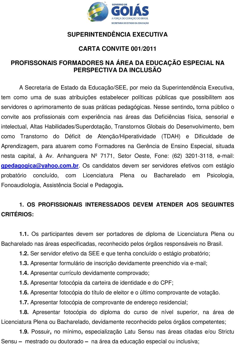 Nesse sentindo, torna público o convite aos profissionais com experiência nas áreas das Deficiências física, sensorial e intelectual, Altas Habilidades/Superdotação, Transtornos Globais do