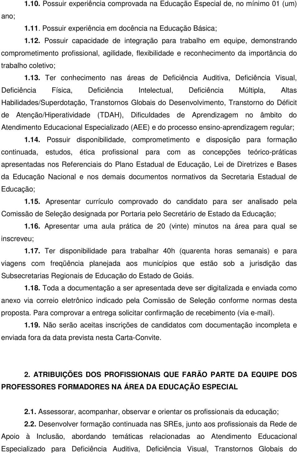 Ter conhecimento nas áreas de Deficiência Auditiva, Deficiência Visual, Deficiência Física, Deficiência Intelectual, Deficiência Múltipla, Altas Habilidades/Superdotação, Transtornos Globais do