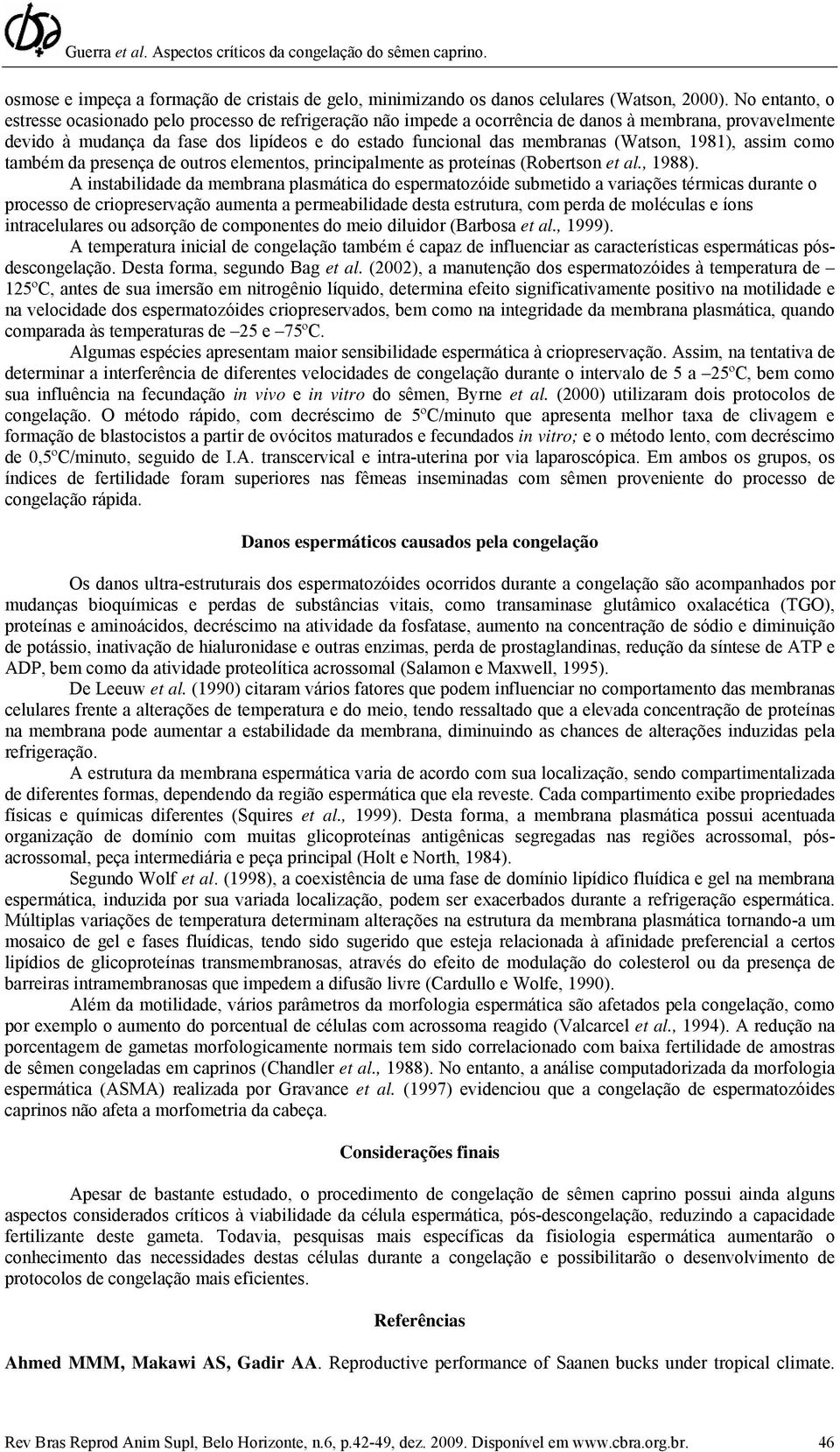 (Watson, 1981), assim como também da presença de outros elementos, principalmente as proteínas (Robertson et al., 1988).