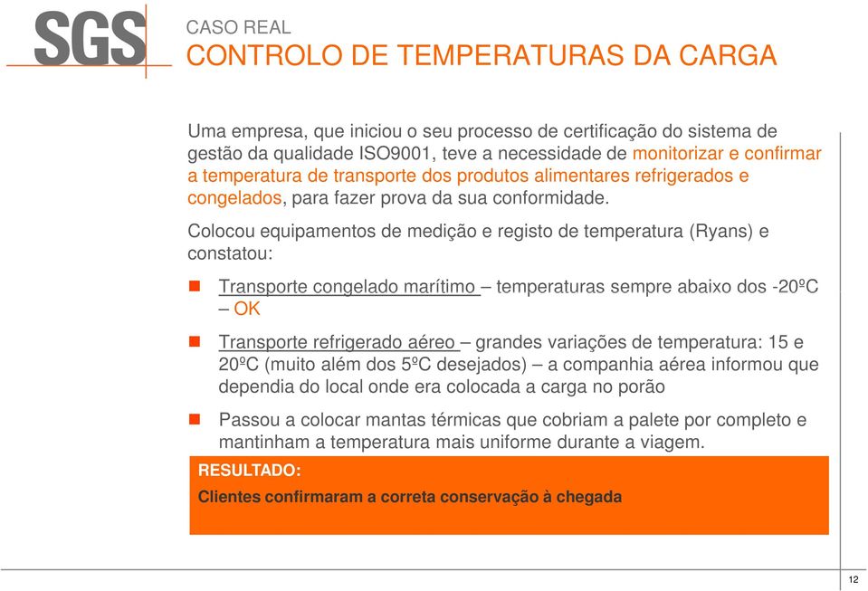 Colocou equipamentos de medição e registo de temperatura (Ryans) e constatou: Transporte congelado marítimo temperaturas sempre abaixo dos -20ºC OK Transporte refrigerado aéreo grandes variações de