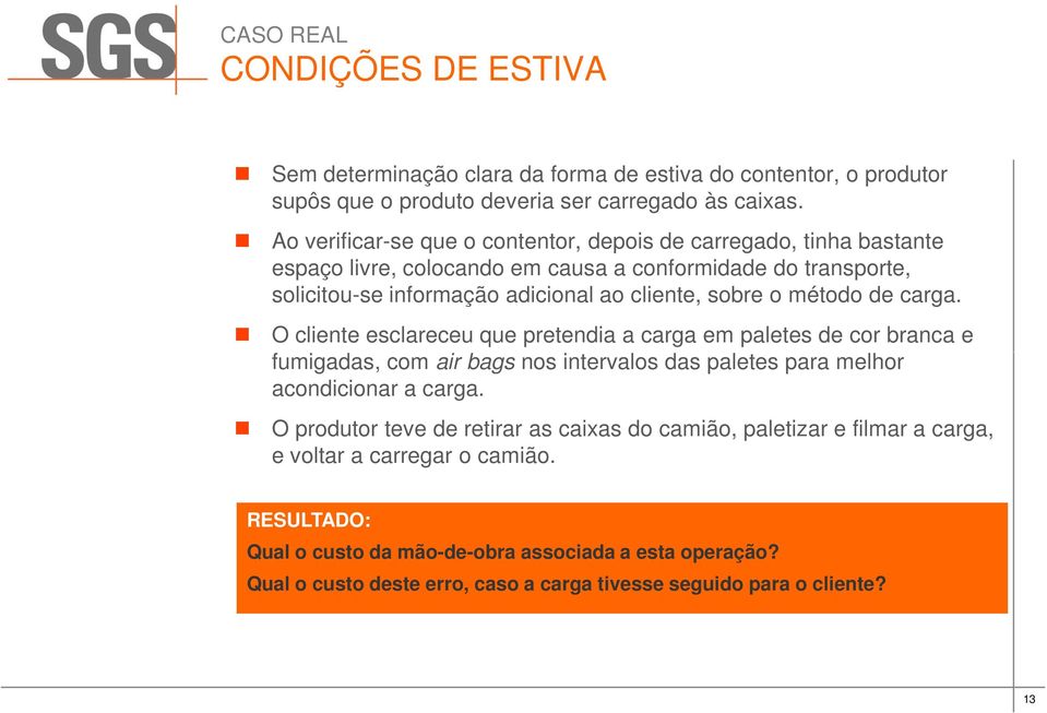 método de carga. O cliente esclareceu que pretendia a carga em paletes de cor branca e fumigadas, com air bags nos intervalos das paletes para melhor acondicionar a carga.