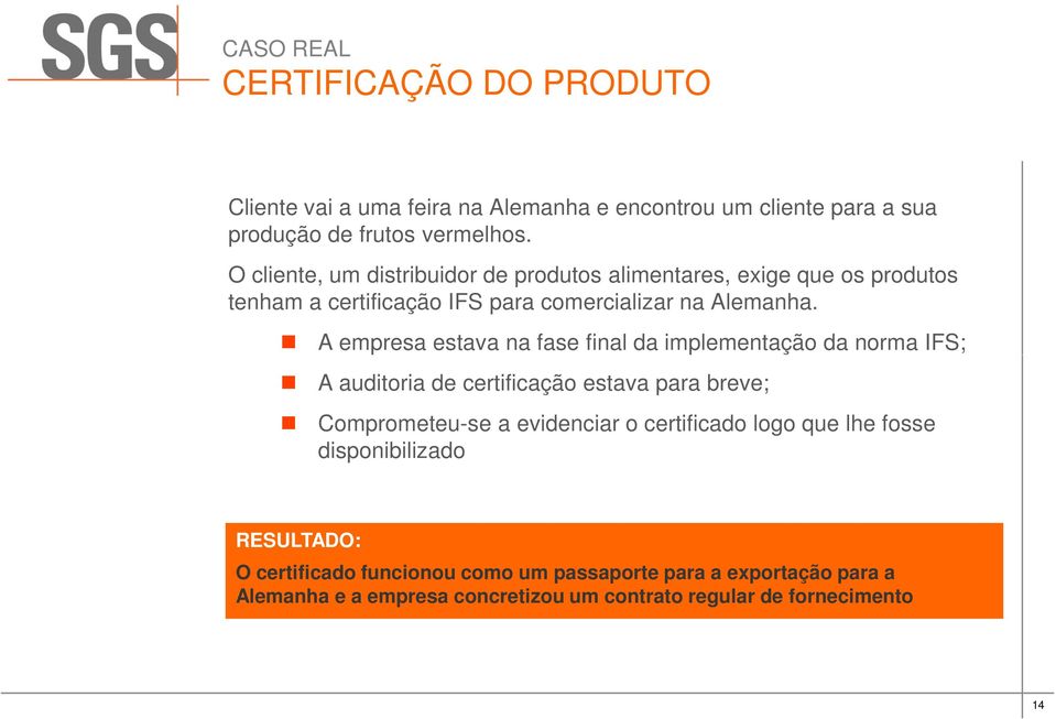 A empresa estava na fase final da implementação da norma IFS; A auditoria de certificação estava para breve; Comprometeu-se a evidenciar o certificado