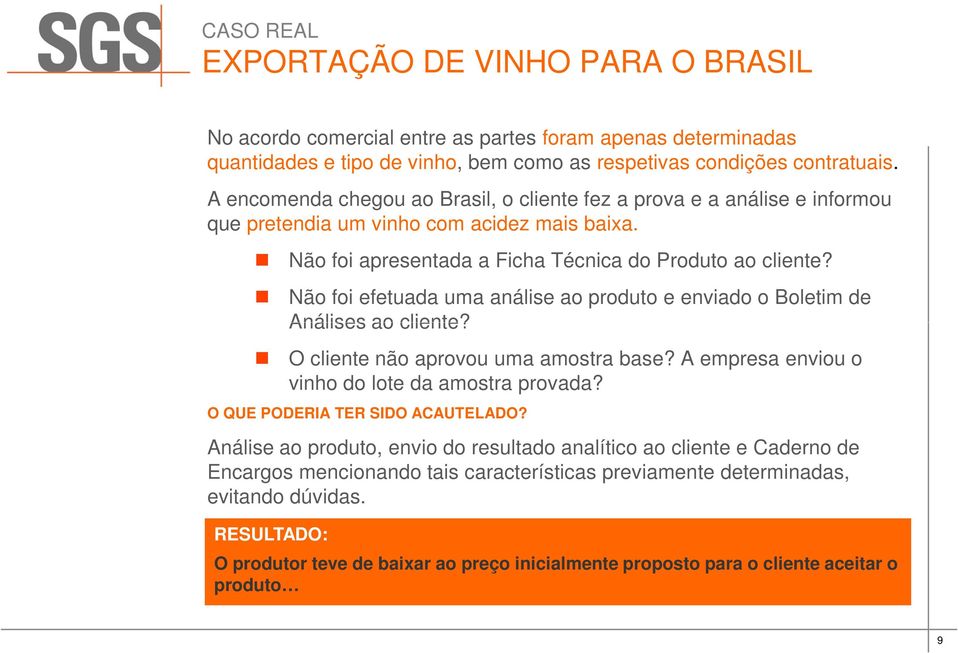 Não foi efetuada uma análise ao produto e enviado o Boletim de Análises ao cliente? O cliente não aprovou uma amostra base? A empresa enviou o vinho do lote da amostra provada?