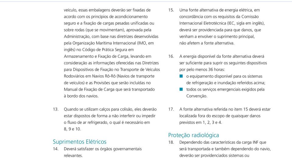 as informações oferecidas nas Diretrizes para Dispositivos de Fixação no Transporte de Veículos Rodoviários em Navios Rô-Rô (Navios de transporte de veículos) e as Provisões que serão incluídas no