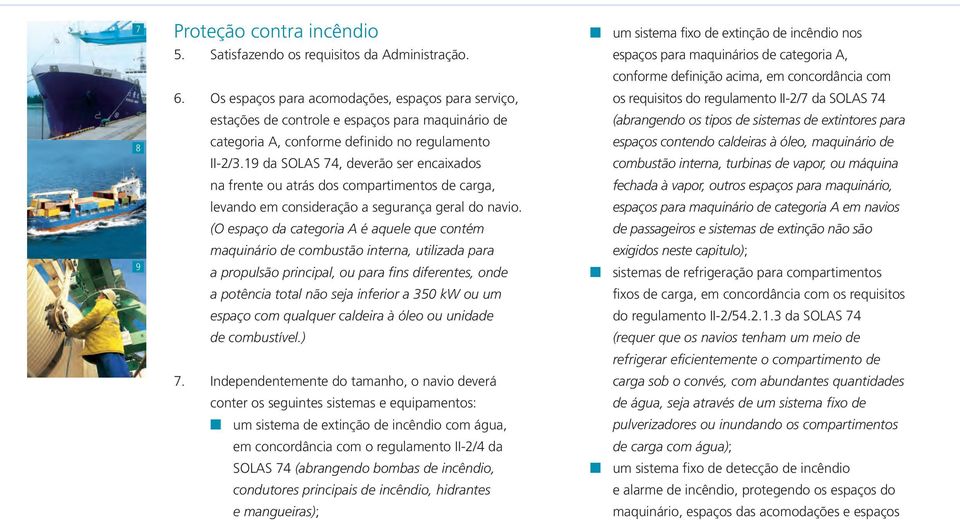 Os espaços para acomodações, espaços para serviço, os requisitos do regulamento II-2/7 da SOLAS 74 estações de controle e espaços para maquinário de (abrangendo os tipos de sistemas de extintores