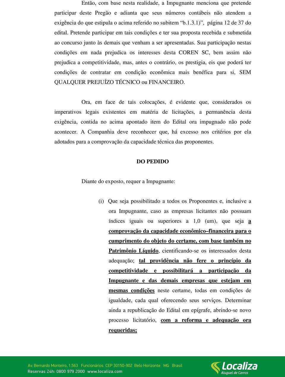 Sua participação nestas condições em nada prejudica os interesses desta COREN SC, bem assim não prejudica a competitividade, mas, antes o contrário, os prestigia, eis que poderá ter condições de