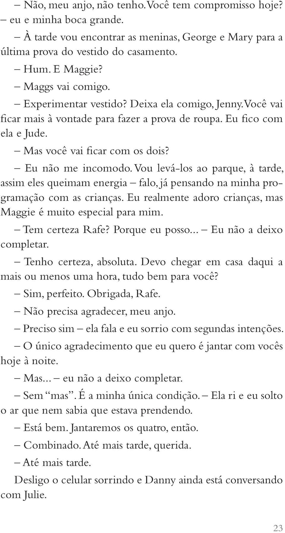 Vou levá-los ao parque, à tarde, assim eles queimam energia falo, já pensando na minha programação com as crianças. Eu realmente adoro crianças, mas Maggie é muito especial para mim. Tem certeza Rafe?