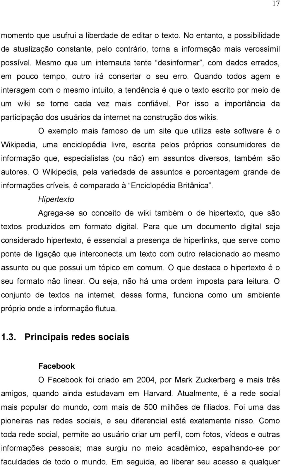 Quando todos agem e interagem com o mesmo intuito, a tendência é que o texto escrito por meio de um wiki se torne cada vez mais confiável.