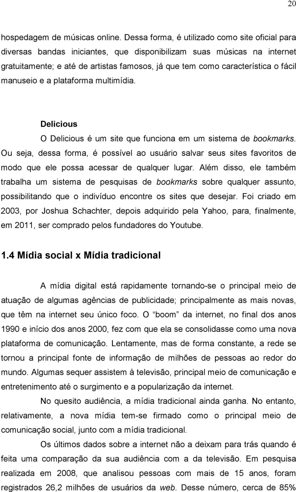 fácil manuseio e a plataforma multimídia. Delicious O Delicious é um site que funciona em um sistema de bookmarks.