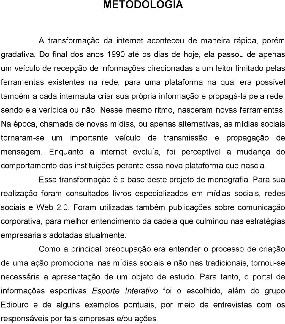 qual era possível também a cada internauta criar sua própria informação e propagá-la pela rede, sendo ela verídica ou não. Nesse mesmo ritmo, nasceram novas ferramentas.