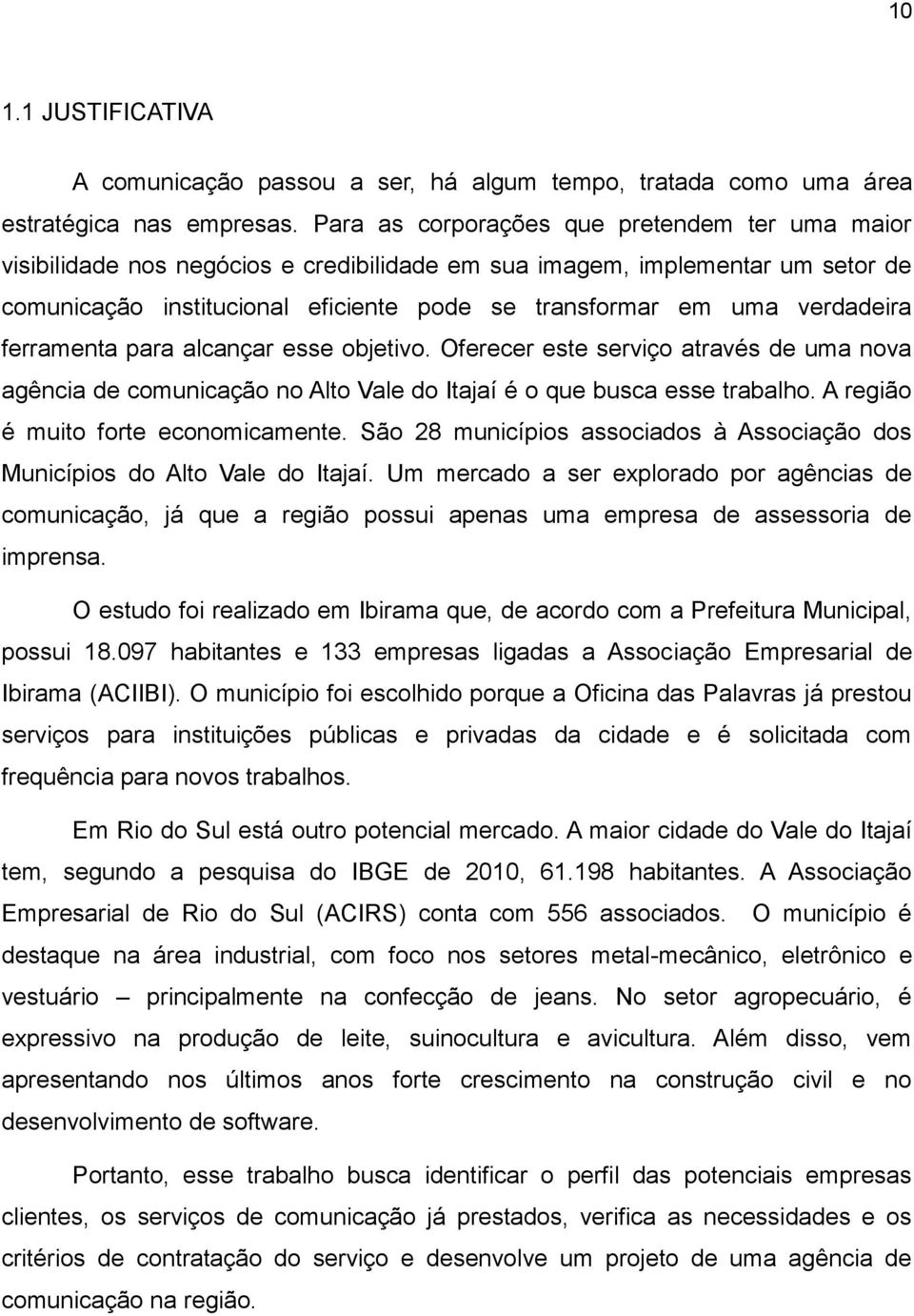 verdadeira ferramenta para alcançar esse objetivo. Oferecer este serviço através de uma nova agência de comunicação no Alto Vale do Itajaí é o que busca esse trabalho.