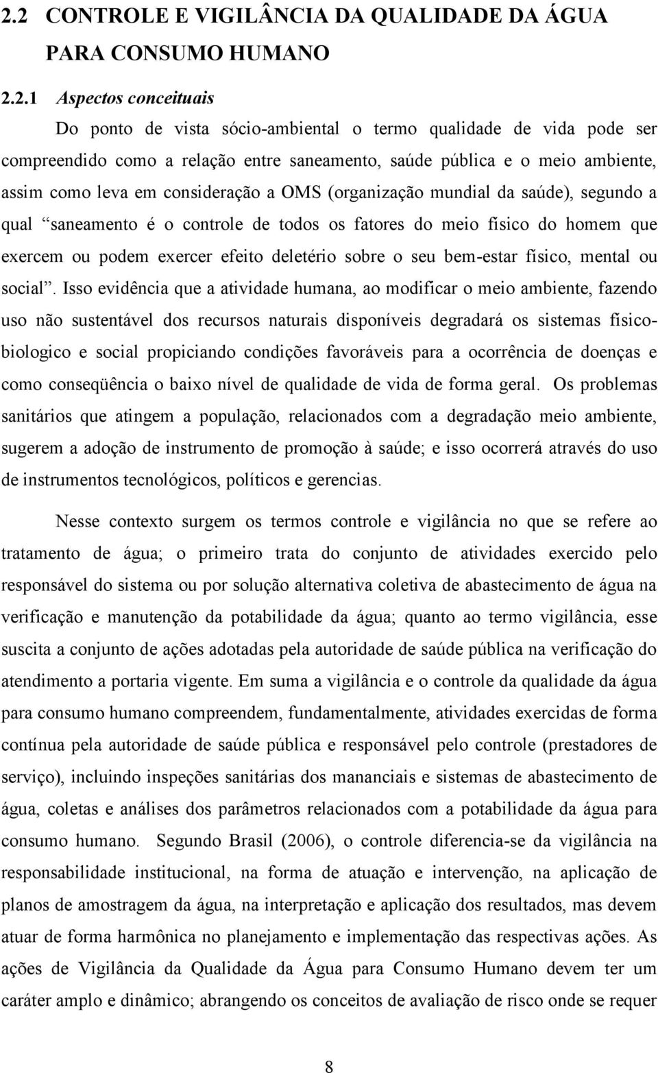 que exercem ou podem exercer efeito deletério sobre o seu bem-estar físico, mental ou social.