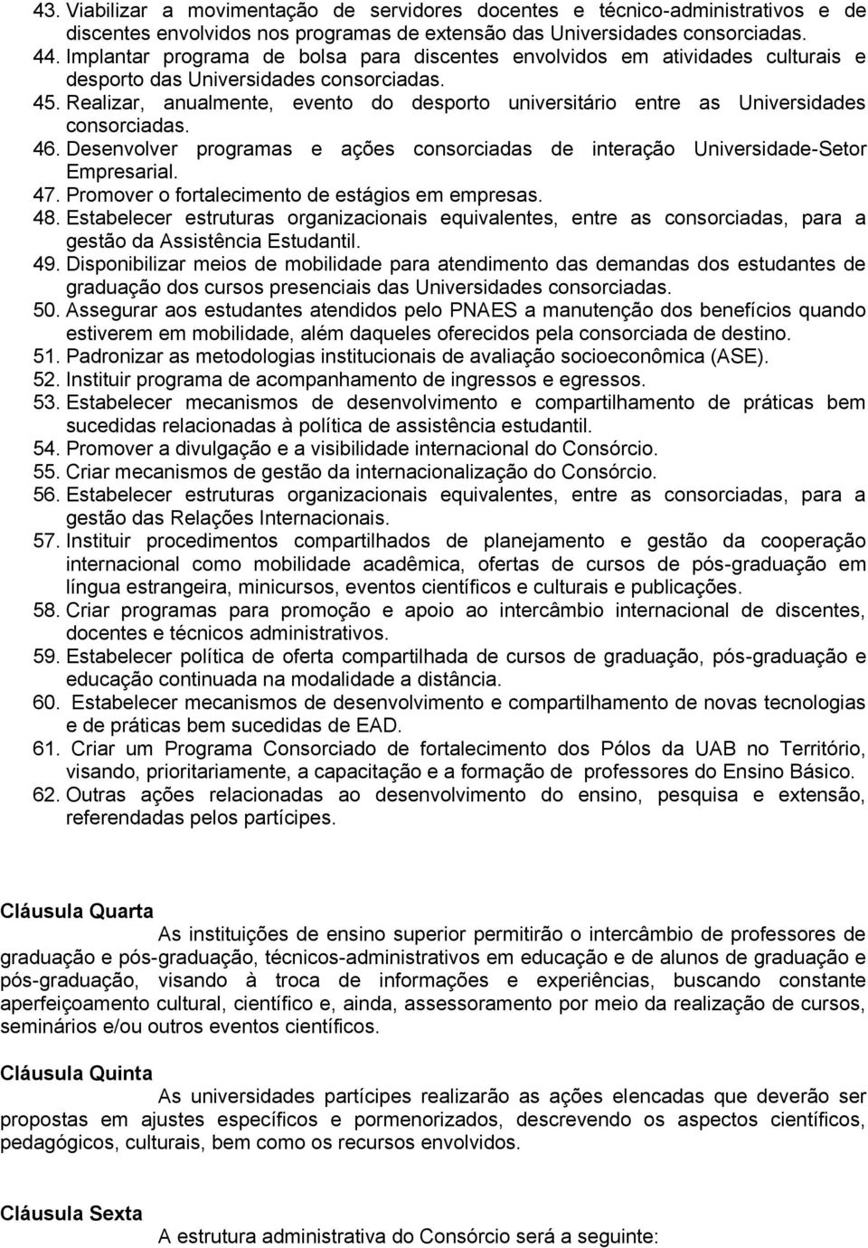 Realizar, anualmente, evento do desporto universitário entre as Universidades consorciadas. 46. Desenvolver programas e ações consorciadas de interação Universidade-Setor Empresarial. 47.