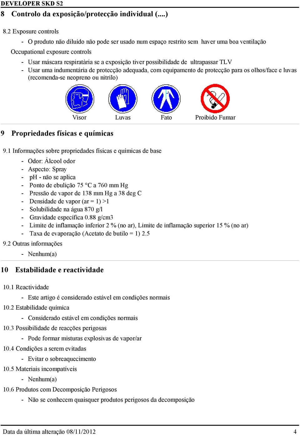 possibilidade de ultrapassar TLV - Usar uma indumentária de protecção adequada, com equipamento de protecção para os olhos/face e luvas (recomenda-se neopreno ou nitrilo) 9 Propriedades físicas e