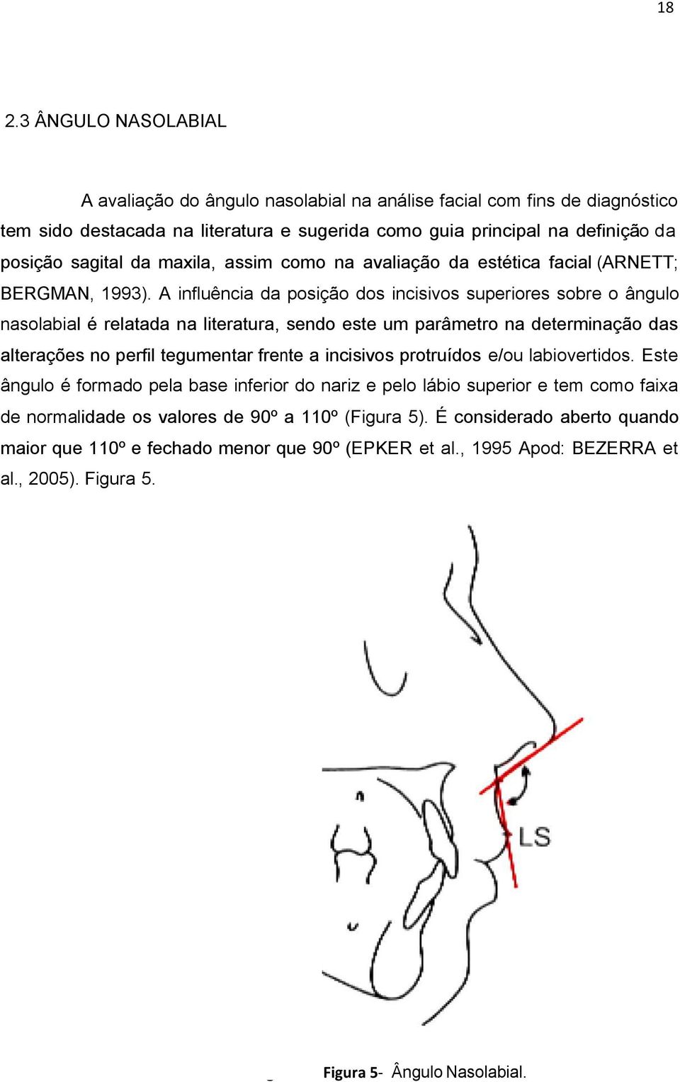 maxila, assim como na avaliação da estética facial (ARNETT; BERGMAN, 1993).