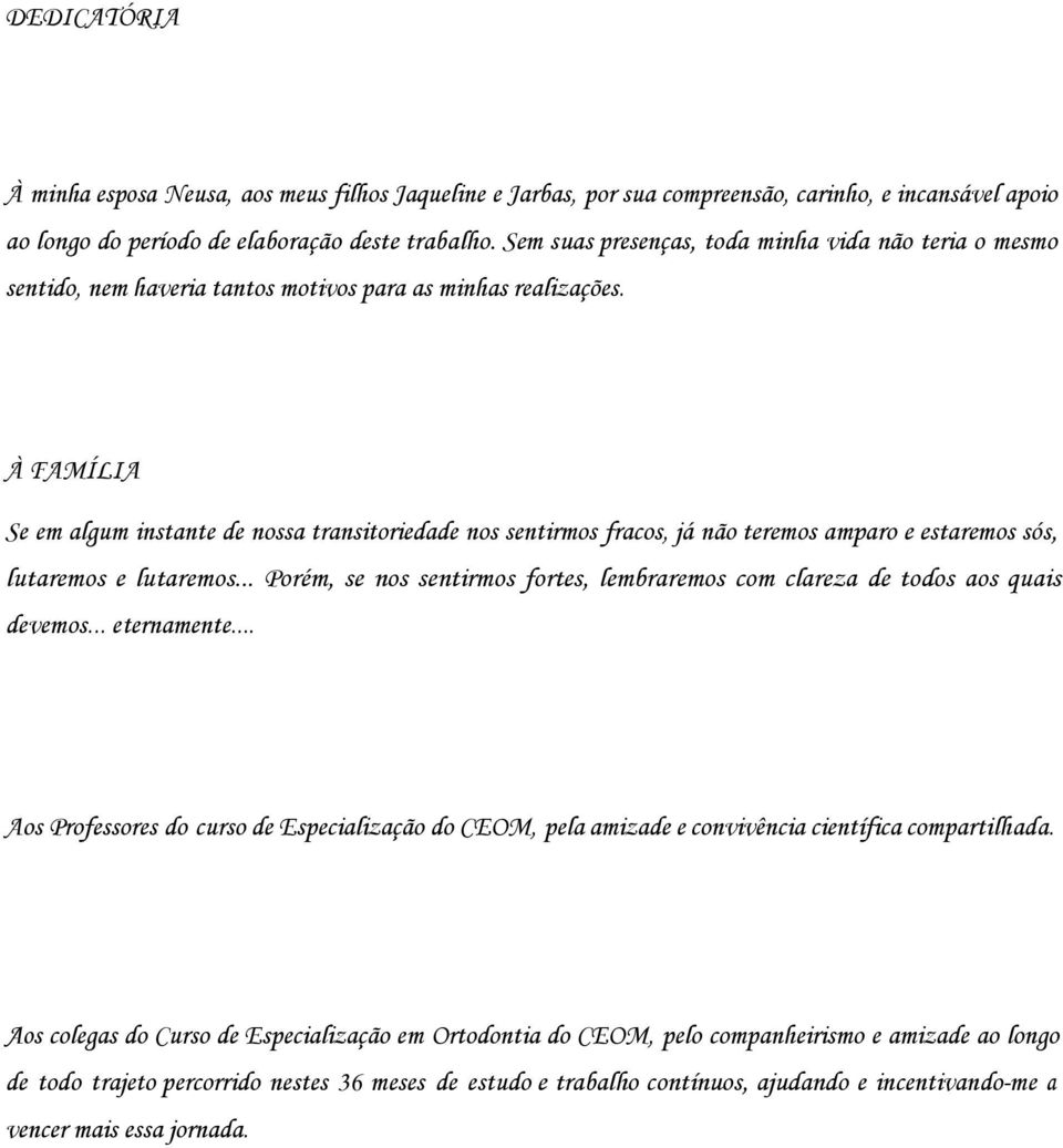 À FAMÍLIA Se em algum instante de nossa transitoriedade nos sentirmos fracos, já não teremos amparo e estaremos sós, lutaremos e lutaremos.