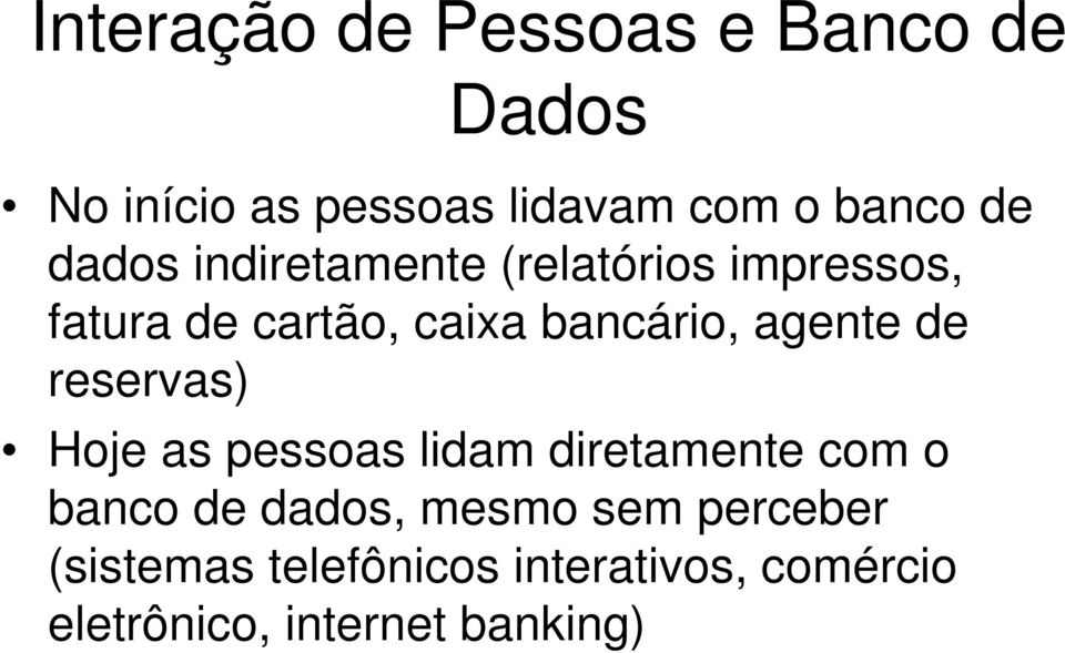 agente de reservas) Hoje as pessoas lidam diretamente com o banco de dados, mesmo