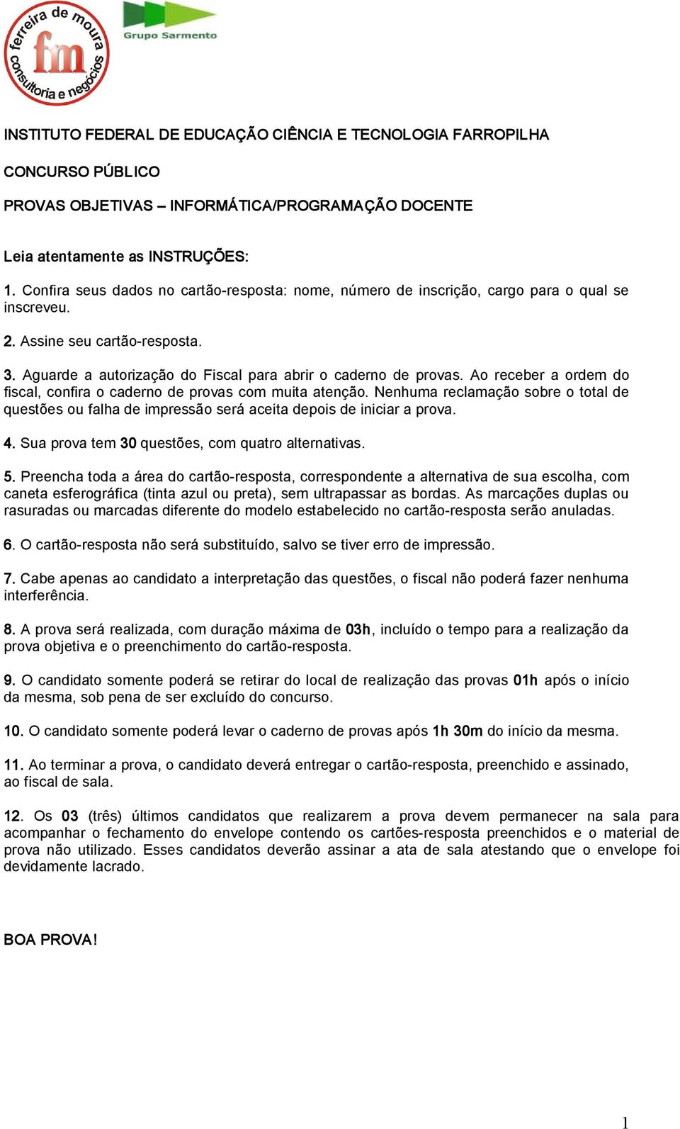 Ao receber a ordem do fiscal, confira o caderno de provas com muita atenção. Nenhuma reclamação sobre o total de questões ou falha de impressão será aceita depois de iniciar a prova. 4.