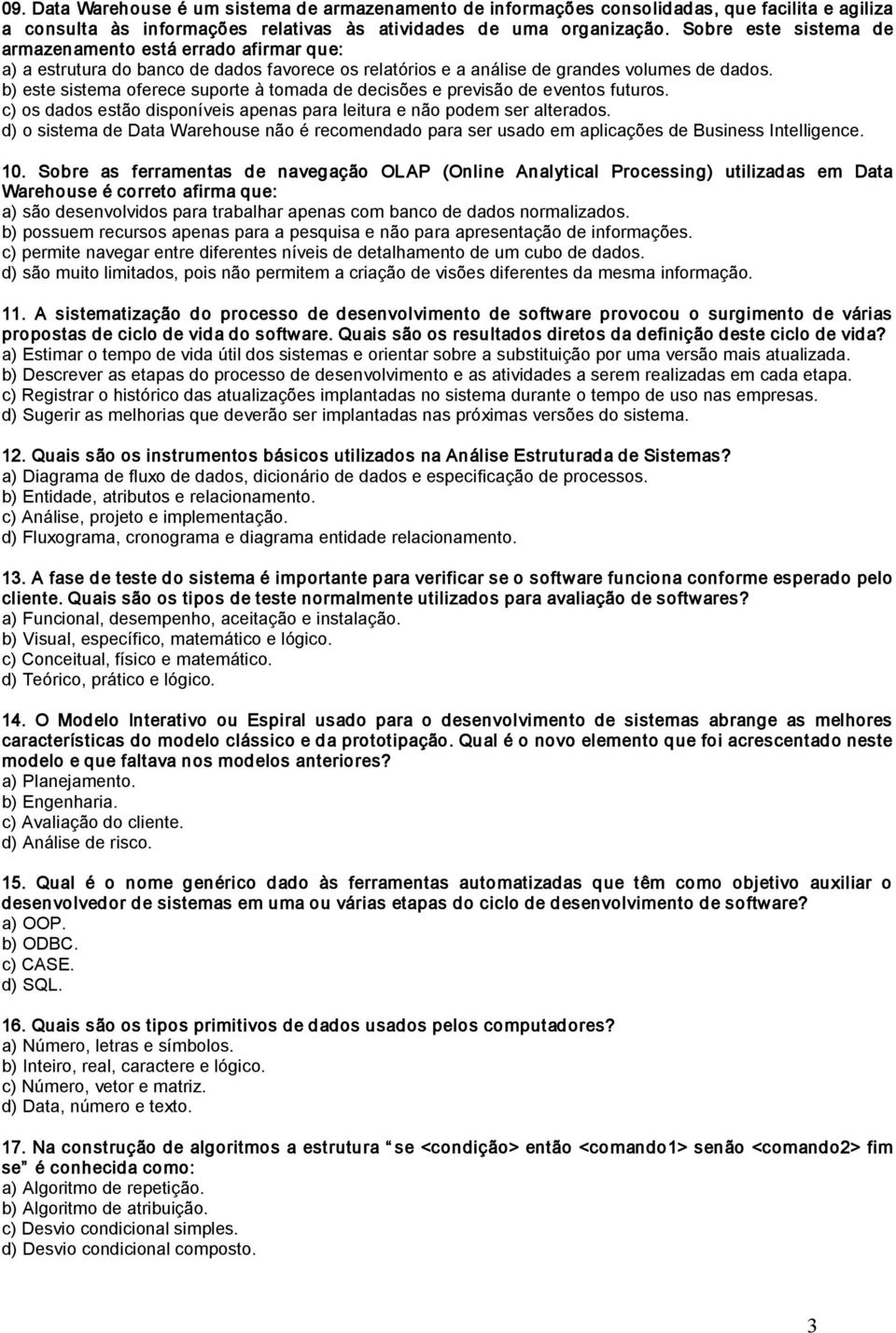 b) este sistema oferece suporte à tomada de decisões e previsão de eventos futuros. c) os dados estão disponíveis apenas para leitura e não podem ser alterados.