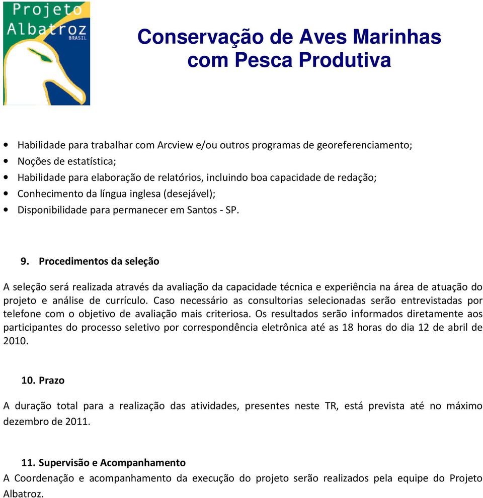 Procedimentos da seleção A seleção será realizada através da avaliação da capacidade técnica e eperiência na área de atuação do projeto e análise de currículo.