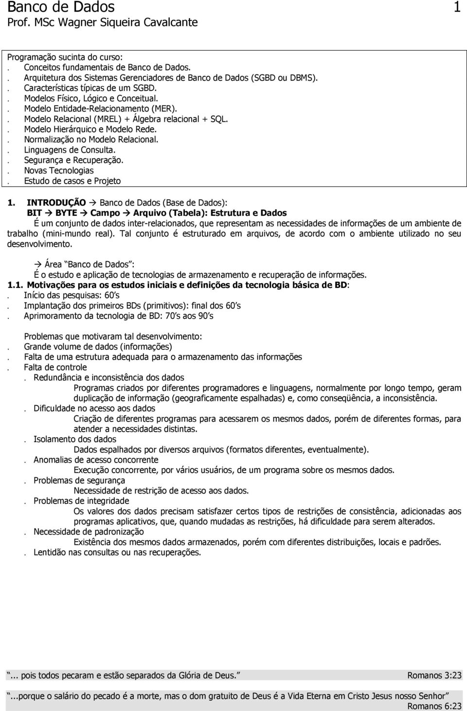 . Normalização no Modelo Relacional.. Linguagens de Consulta.. Segurança e Recuperação.. Novas Tecnologias. Estudo de casos e Projeto 1.