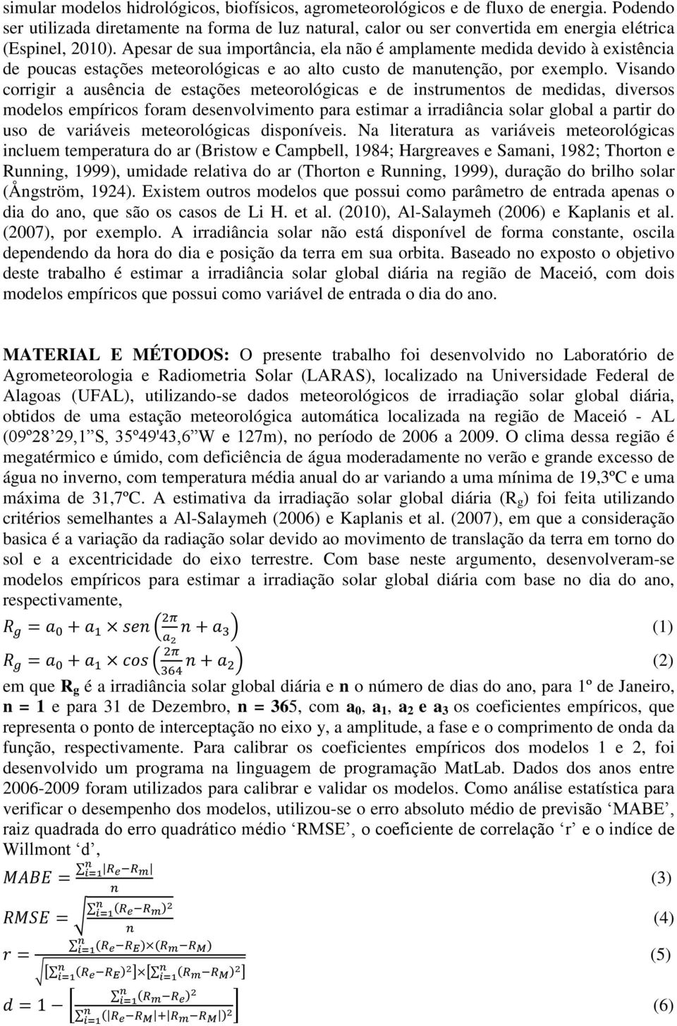 Apesar de sua importância, ela não é amplamente medida devido à existência de poucas estações meteorológicas e ao alto custo de manutenção, por exemplo.