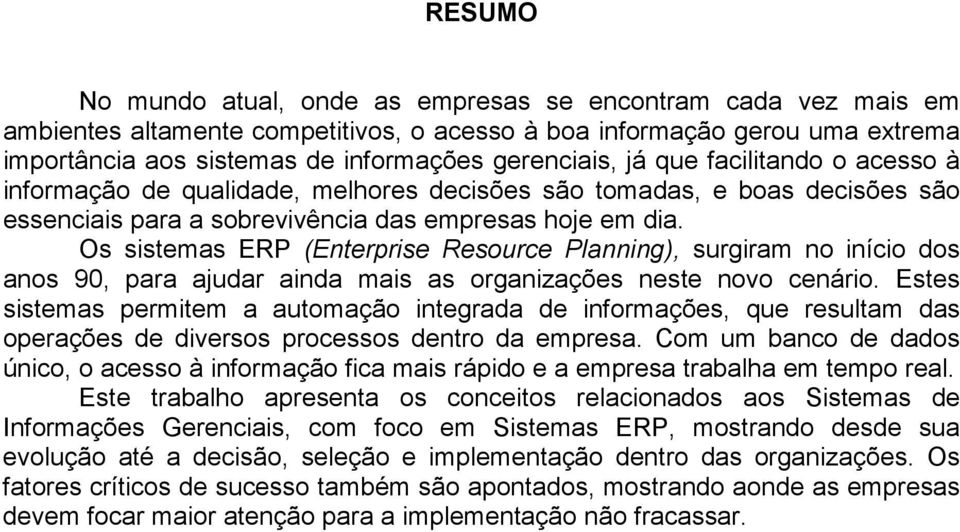 Os sistemas ERP (Enterprise Resource Planning), surgiram no início dos anos 90, para ajudar ainda mais as organizações neste novo cenário.