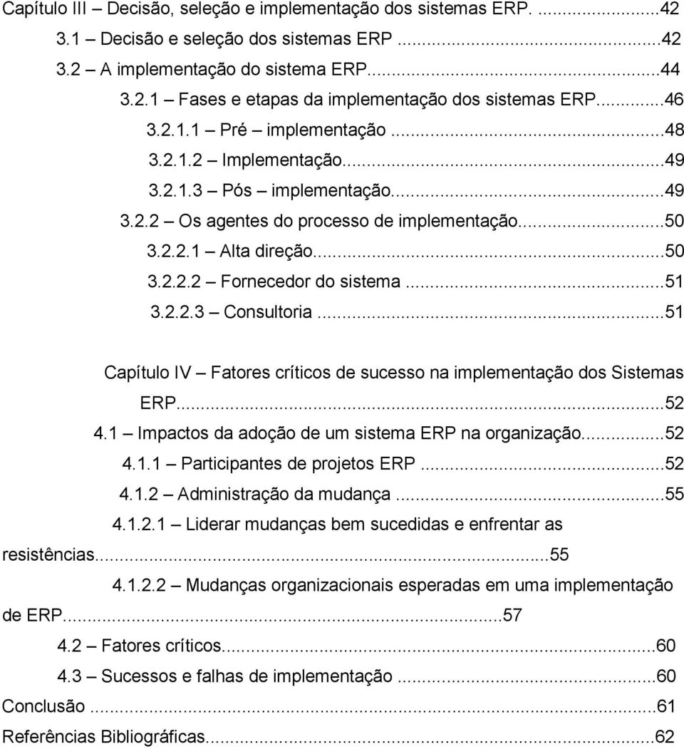 ..51 3.2.2.3 Consultoria...51 Capítulo IV Fatores críticos de sucesso na implementação dos Sistemas ERP...52 4.1 Impactos da adoção de um sistema ERP na organização...52 4.1.1 Participantes de projetos ERP.