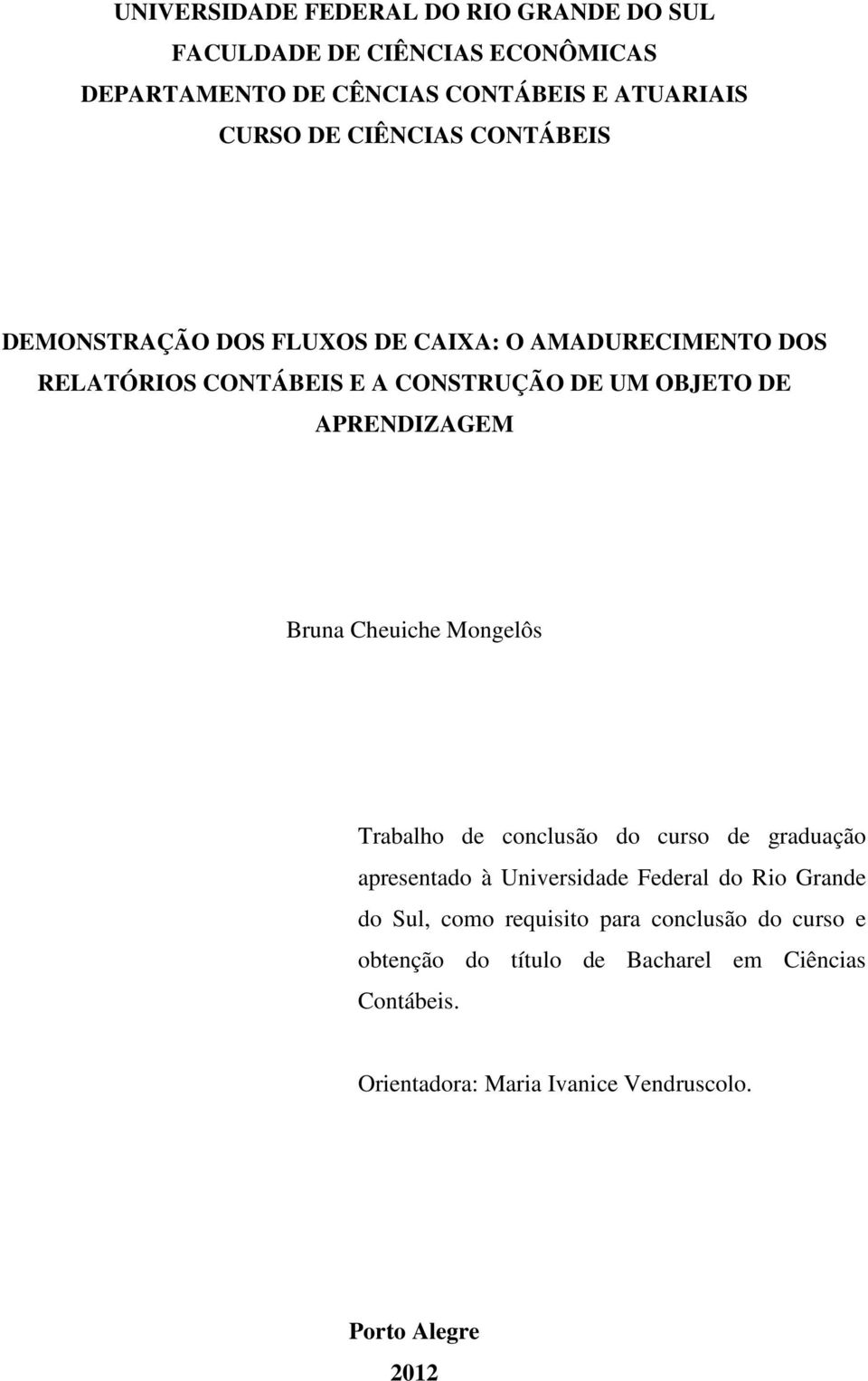 APRENDIZAGEM Bruna Cheuiche Mongelôs Trabalho de conclusão do curso de graduação apresentado à Universidade Federal do Rio Grande do