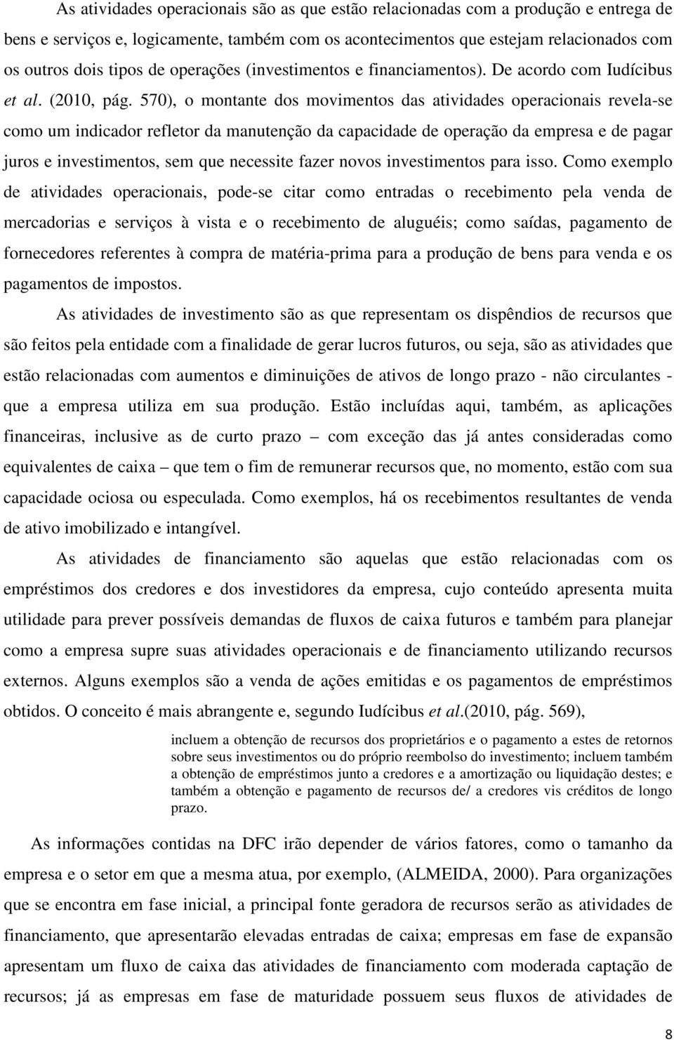 570), o montante dos movimentos das atividades operacionais revela-se como um indicador refletor da manutenção da capacidade de operação da empresa e de pagar juros e investimentos, sem que necessite