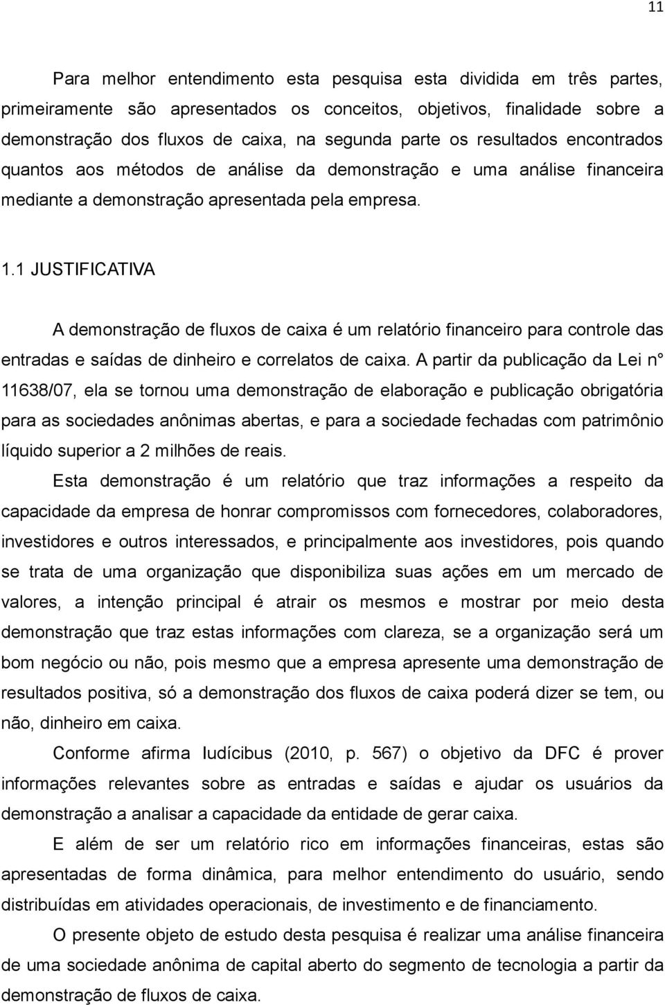 1 JUSTIFICATIVA A demonstração de fluxos de caixa é um relatório financeiro para controle das entradas e saídas de dinheiro e correlatos de caixa.