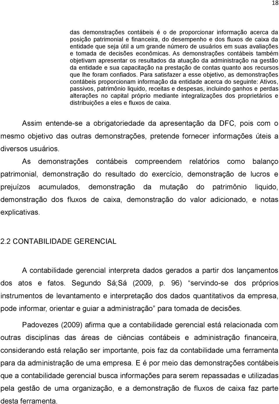 As demonstrações contábeis também objetivam apresentar os resultados da atuação da administração na gestão da entidade e sua capacitação na prestação de contas quanto aos recursos que lhe foram