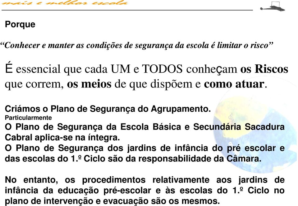 Particularmente O Plano de Segurança da Escola Básica e Secundária Sacadura Cabral aplica-se na íntegra.