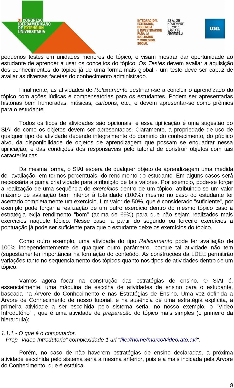 Finalmente, as atividades de Relaxamento destinam-se a concluir o aprendizado do tópico com ações lúdicas e compensatórias para os estudantes.