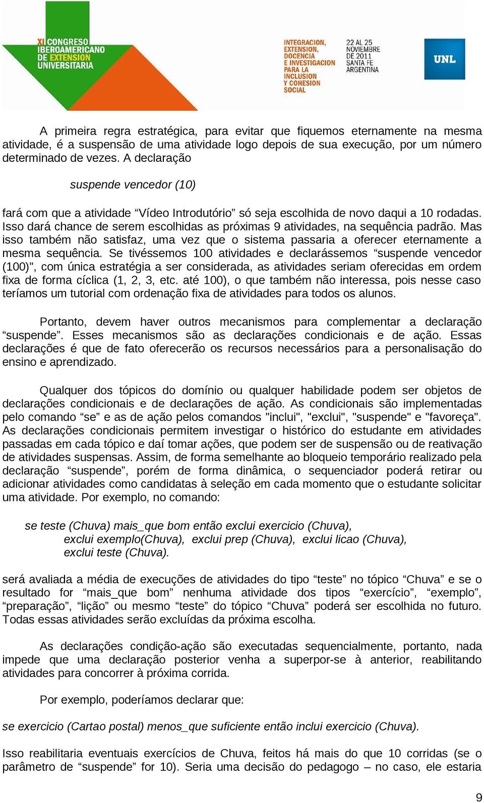 Isso dará chance de serem escolhidas as próximas 9 atividades, na sequência padrão. Mas isso também não satisfaz, uma vez que o sistema passaria a oferecer eternamente a mesma sequência.