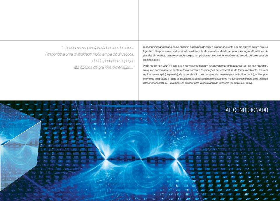 Responde a uma diversidade muito ampla de situações, desde pequenos espaços até edifícios de grandes dimensões, proporcionando sempre temperaturas de conforto ajustáveis ao sentido de bem-estar de