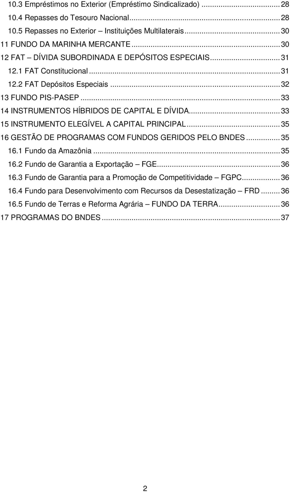 .. 33 15 INSTRUMENTO ELEGÍVEL A CAPITAL PRINCIPAL... 35 16 GESTÃO DE PROGRAMAS COM FUNDOS GERIDOS PELO BNDES... 35 16.1 Fundo da Amazônia... 35 16.2 Fundo de Garantia a Exportação FGE... 36 16.