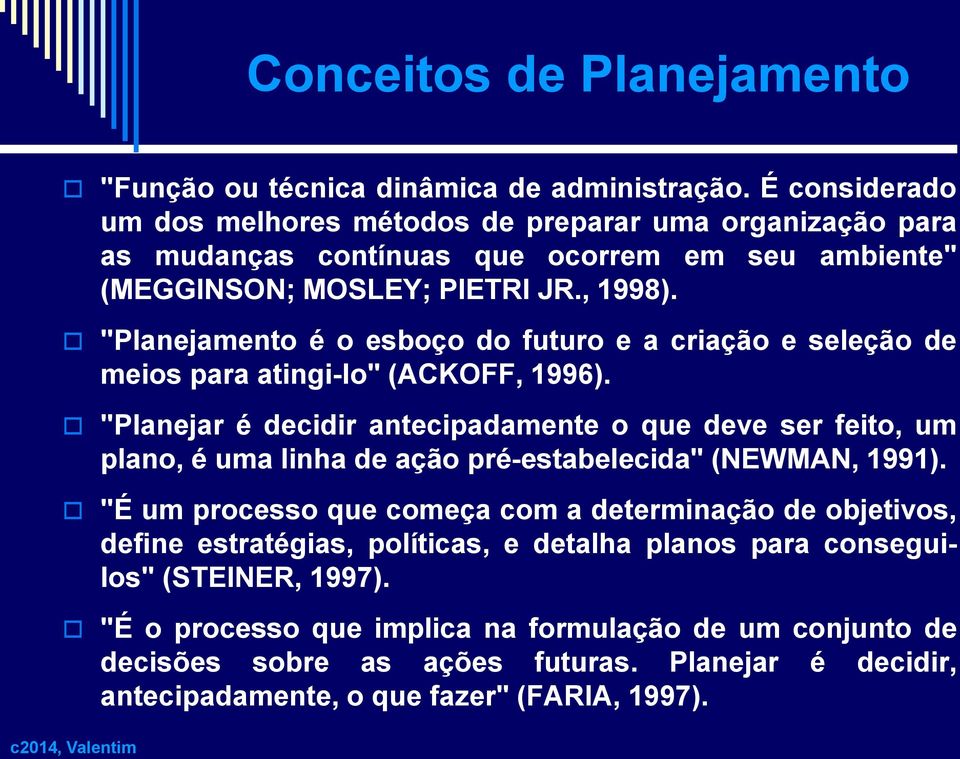 "Planejamento é o esboço do futuro e a criação e seleção de meios para atingi-lo" (ACKOFF, 1996).