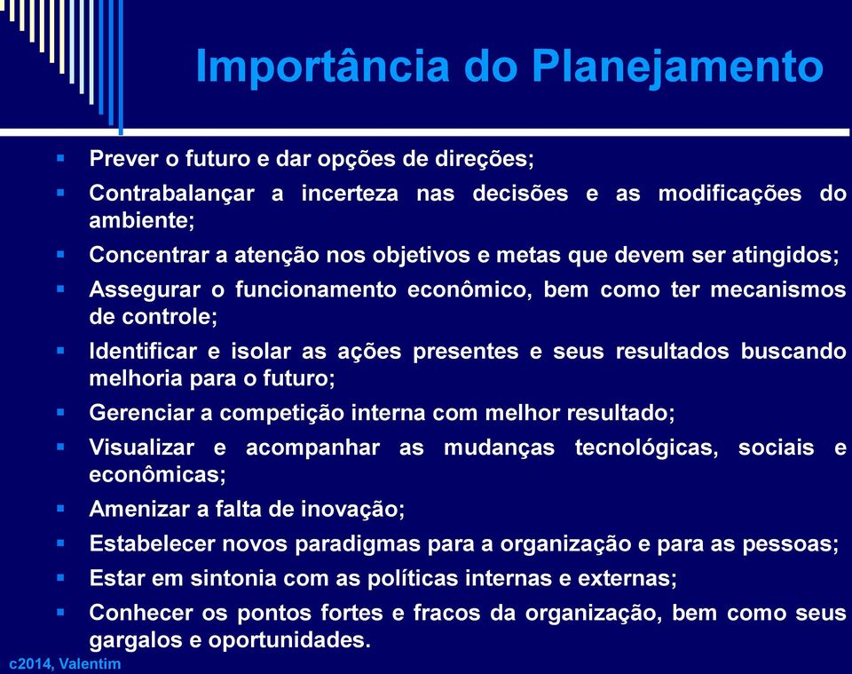 futuro; Gerenciar a competição interna com melhor resultado; Visualizar e acompanhar as mudanças tecnológicas, sociais e econômicas; Amenizar a falta de inovação; Estabelecer novos