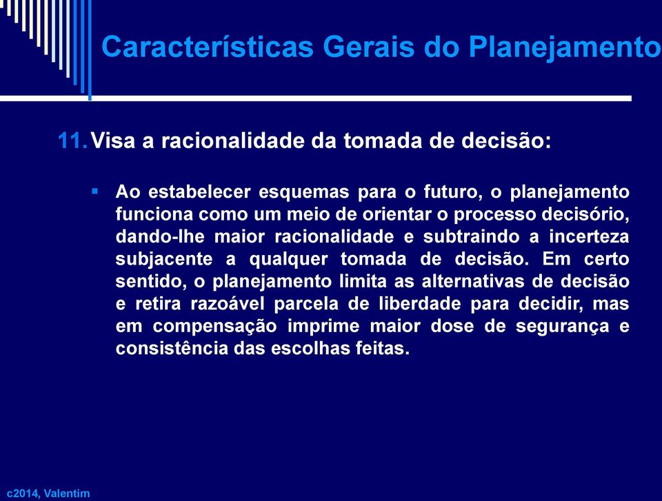 orientar o processo decisório, dando-lhe maior racionalidade e subtraindo a incerteza subjacente a qualquer tomada de