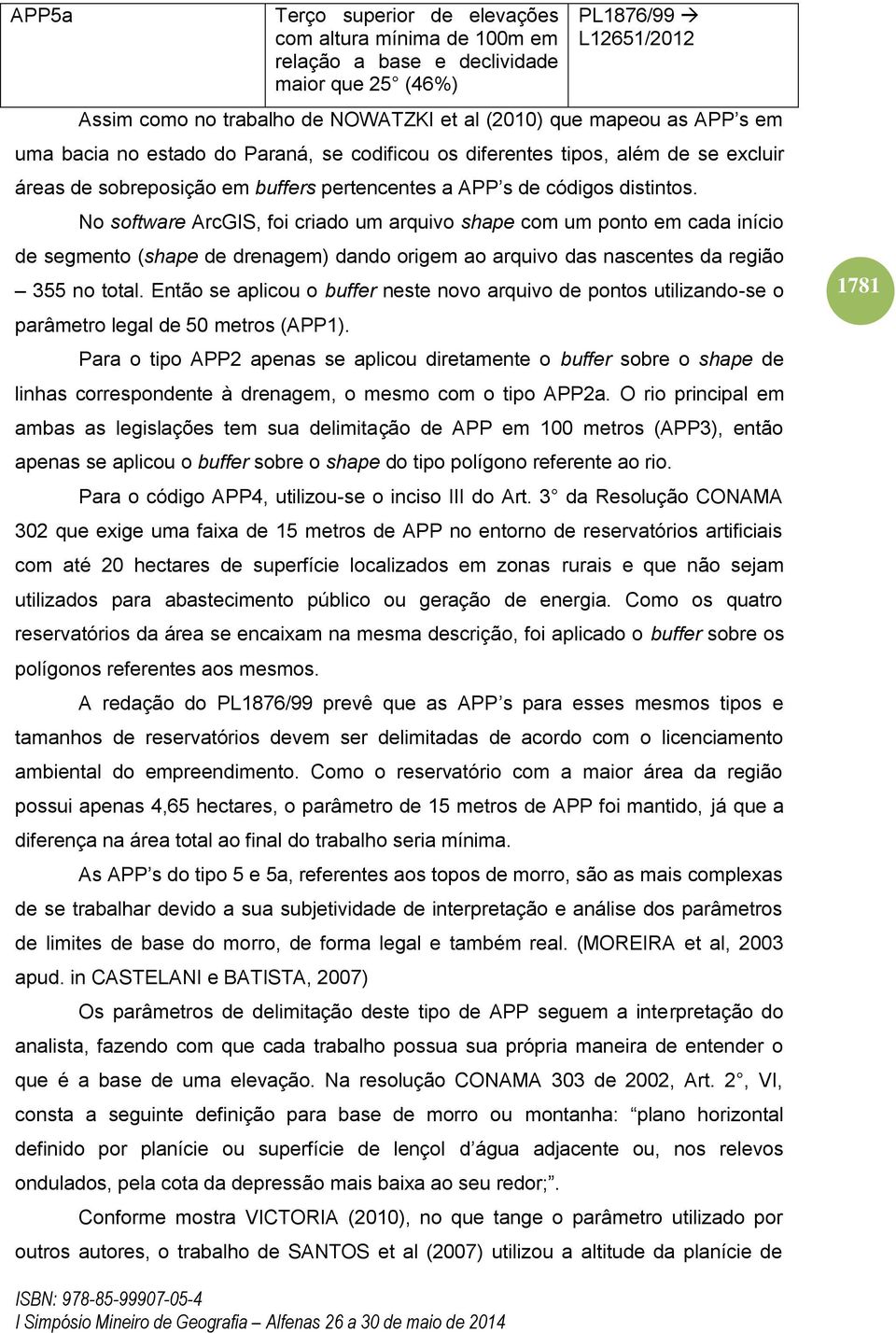 No software ArcGIS, foi criado um arquivo shape com um ponto em cada início de segmento (shape de drenagem) dando origem ao arquivo das nascentes da região 355 no total.