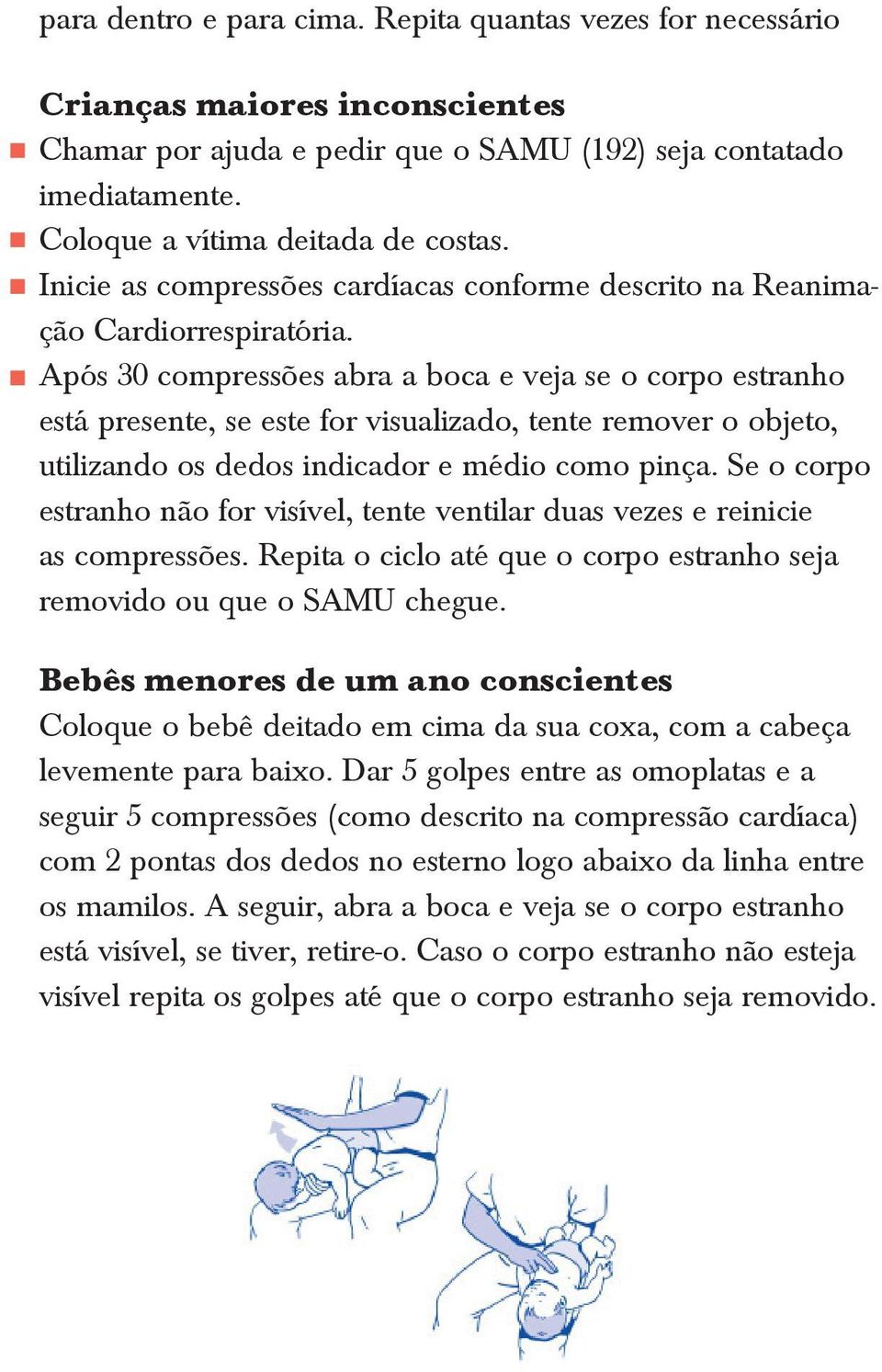 Após 30 compressões abra a boca e veja se o corpo estranho está presente, se este for visualizado, tente remover o objeto, utilizando os dedos indicador e médio como pinça.