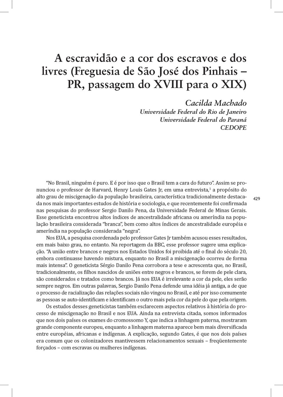 Assim se pronunciou o professor de Harvard, Henry Louis Gates Jr, em uma entrevista, 1 a propósito do alto grau de miscigenação da população brasileira, característica tradicionalmente destacada nos