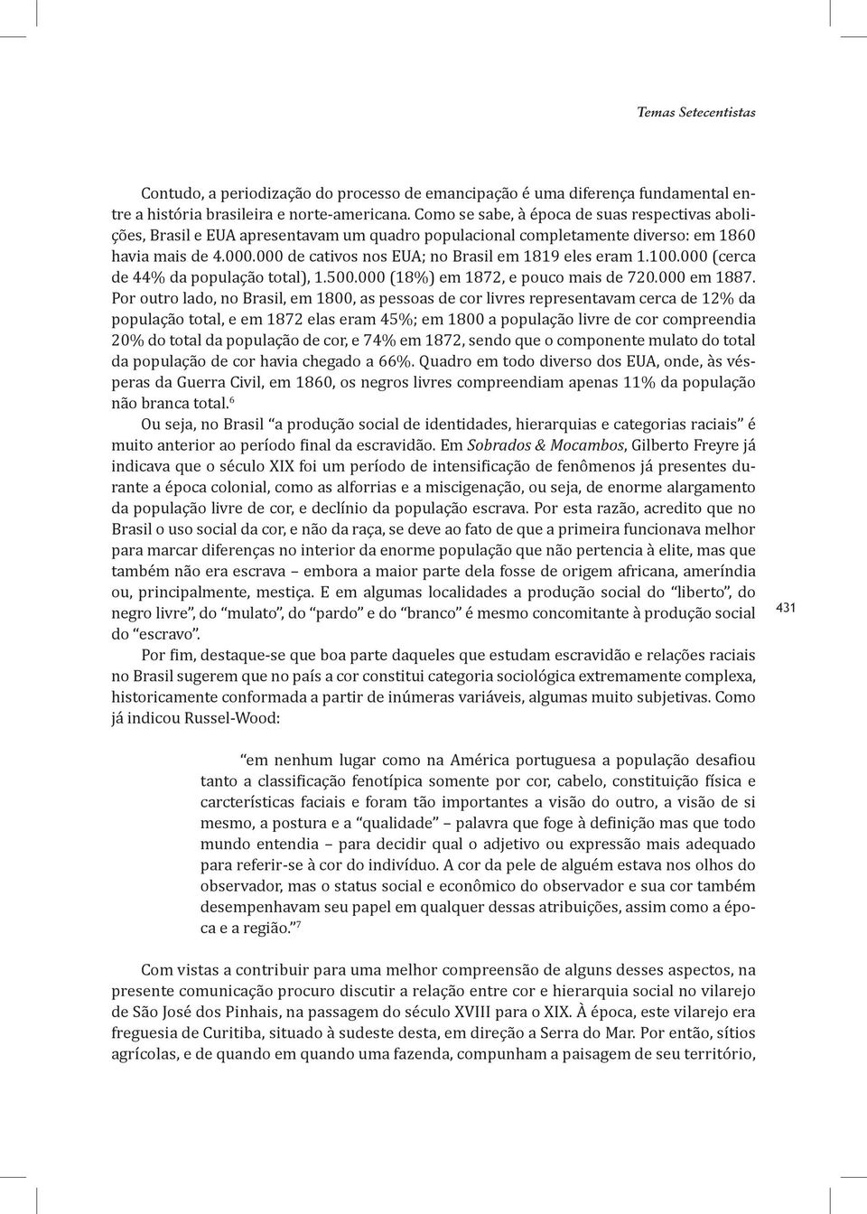 000 de cativos nos EUA; no Brasil em 1819 eles eram 1.100.000 (cerca de 44% da população total), 1.500.000 (18%) em 1872, e pouco mais de 720.000 em 1887.