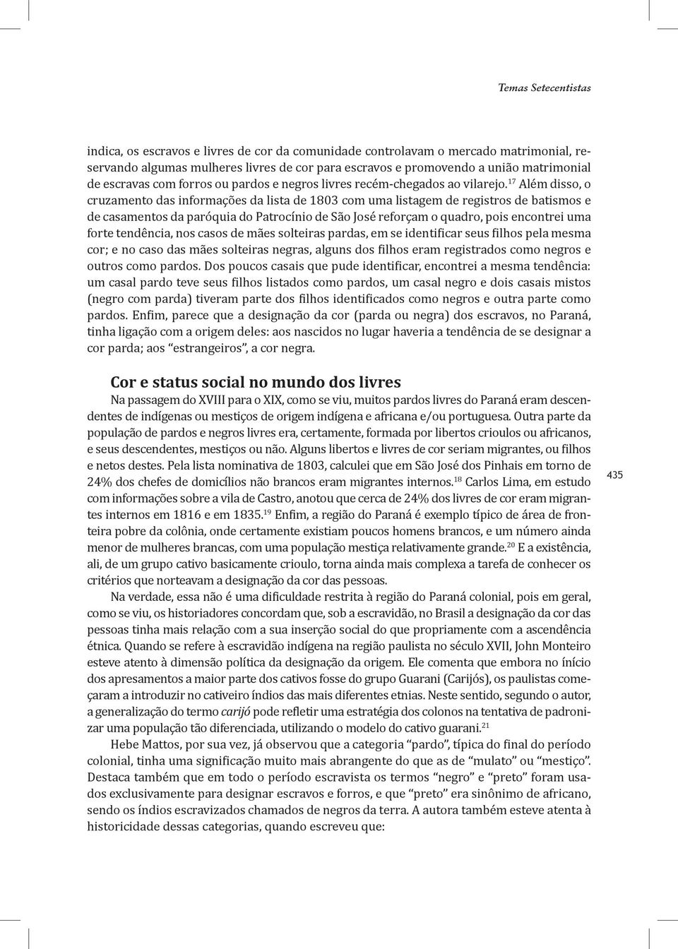 17 Além disso, o cruzamento das informações da lista de 1803 com uma listagem de registros de batismos e de casamentos da paróquia do Patrocínio de São José reforçam o quadro, pois encontrei uma