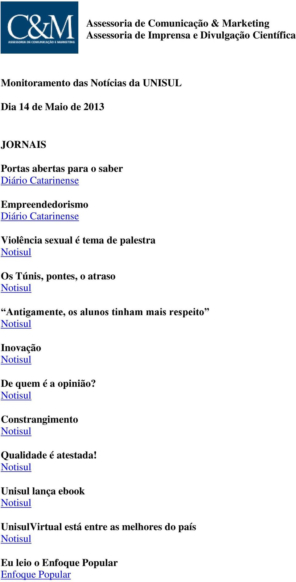 pontes, o atraso Notisul Antigamente, os alunos tinham mais respeito Notisul Inovação Notisul De quem é a opinião?